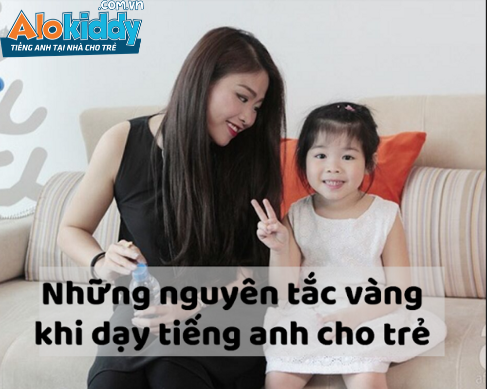 Các nguyên tắc nhất định bố mẹ phải biết khi dạy trẻ học tiếng anh